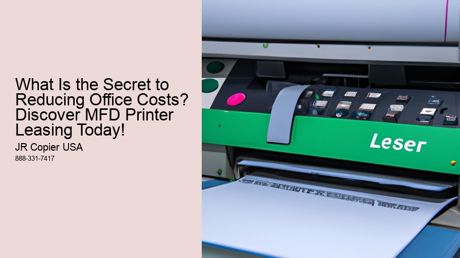 What Is the Secret to Reducing Office Costs? Discover MFD Printer Leasing Today!