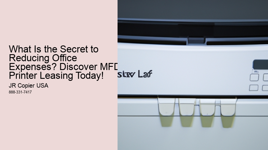 What Is the Secret to Reducing Office Expenses? Discover MFD Printer Leasing Today!