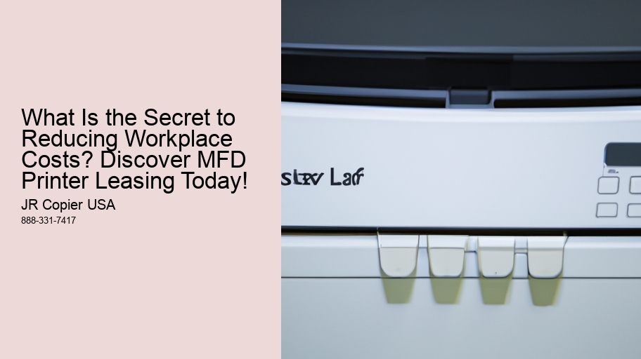 What Is the Secret to Reducing Workplace Costs? Discover MFD Printer Leasing Today!